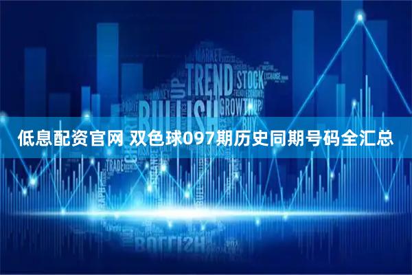 低息配资官网 双色球097期历史同期号码全汇总